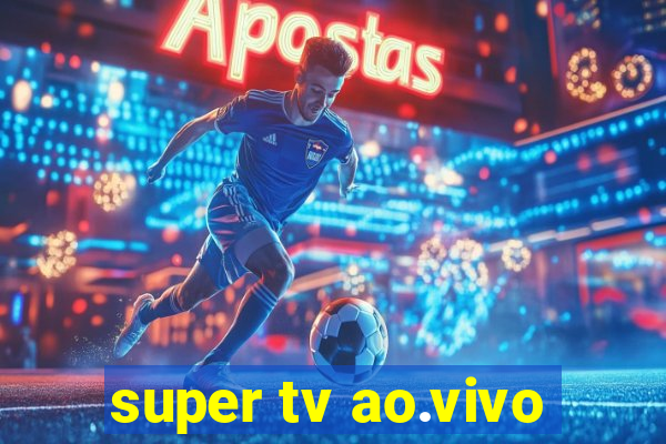 super tv ao.vivo